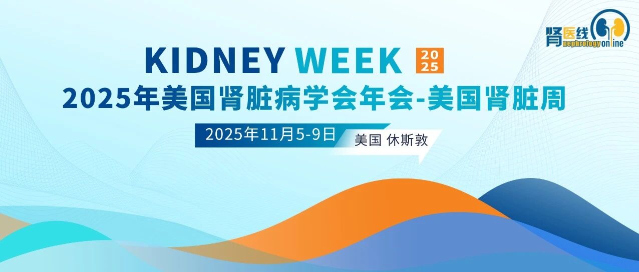 ASN 2025肾脏周即将开幕：4场主旨报告领航未来，32项最新临床试验燃亮休斯敦，4项中国研究入围LBCT！