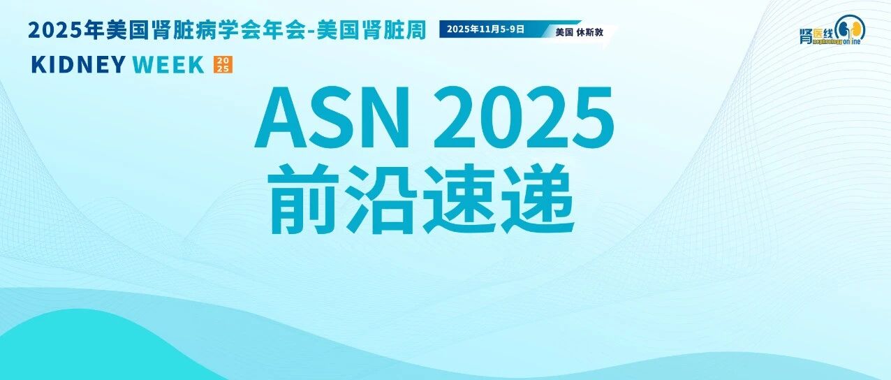ASN 2025前沿速递｜尽早对因治疗，优化IgA肾病患者结局